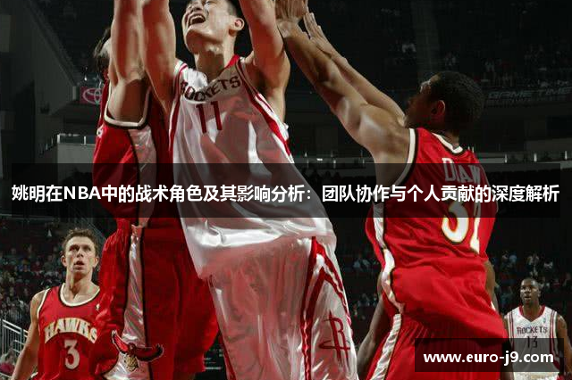 姚明在NBA中的战术角色及其影响分析：团队协作与个人贡献的深度解析