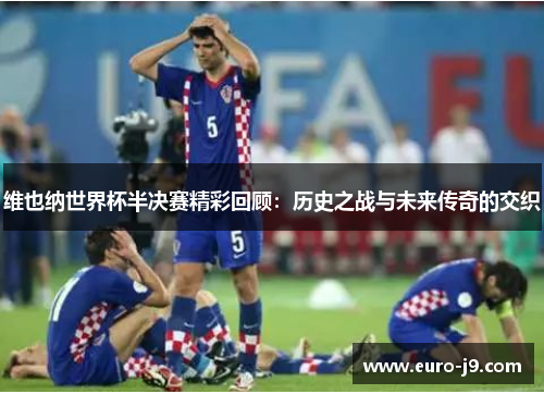 维也纳世界杯半决赛精彩回顾：历史之战与未来传奇的交织