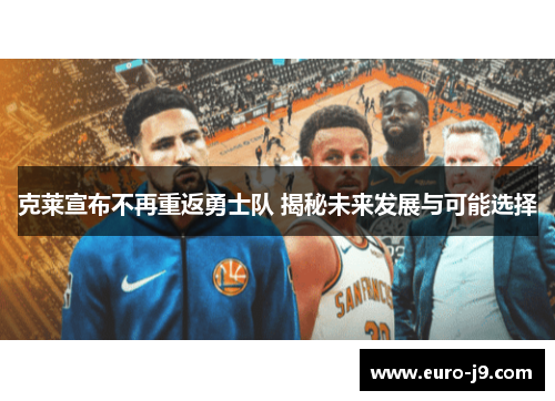 克莱宣布不再重返勇士队 揭秘未来发展与可能选择