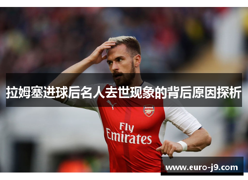 拉姆塞进球后名人去世现象的背后原因探析