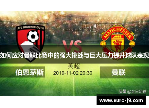 如何应对曼联比赛中的强大挑战与巨大压力提升球队表现