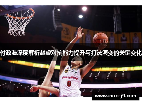 付政浩深度解析赵睿对抗能力提升与打法演变的关键变化