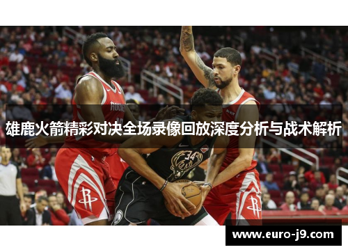 雄鹿火箭精彩对决全场录像回放深度分析与战术解析