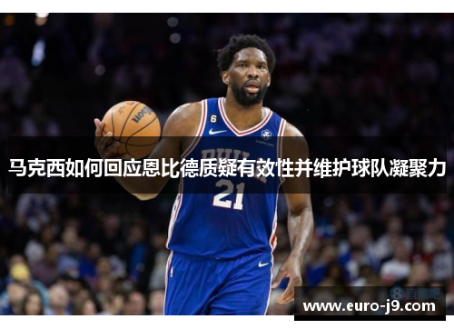 马克西如何回应恩比德质疑有效性并维护球队凝聚力