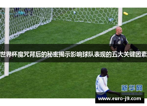 世界杯魔咒背后的秘密揭示影响球队表现的五大关键因素