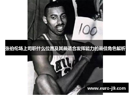 张伯伦场上司职什么位置及其最适合发挥能力的最佳角色解析