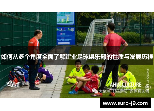 如何从多个角度全面了解建业足球俱乐部的性质与发展历程